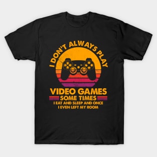 I Don't Always Play Video Games Sometimes I Eat And Sleep T-Shirt